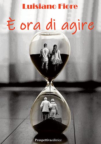 È ora di agire - Fiore Luisiano - Libro Prospettiva Editrice 2023, Lettere | Libraccio.it