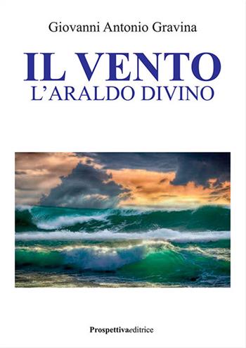 Il vento. L'araldo divino - Giovanni Antonio Gravina - Libro Prospettiva Editrice 2023, Foglio | Libraccio.it