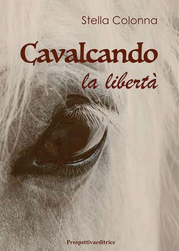 Cavalcando la libertà - Stella Colonna - Libro Prospettiva Editrice 2022, Lettere | Libraccio.it