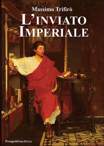 L'inviato imperiale - Massimo Trifirò - Libro Prospettiva Editrice 2023 | Libraccio.it