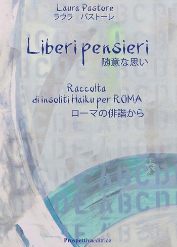 Liberi pensieri. Raccolta di insoliti Haiku per Roma. Ediz. italiana e giapponese - Laura Pastore - Libro Prospettiva Editrice 2024, I fiori | Libraccio.it