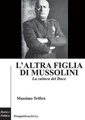 L'altra figlia di Mussolini. La cattura del Duce