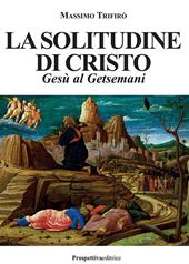 La solitudine di Cristo. Gesù al Getsemani