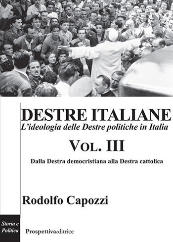 Destre italiane. L'ideologia delle Destre politiche in Italia. Vol. 3: Dalla destra democristiana alla destra cattolica - Rodolfo Capozzi - Libro Prospettiva Editrice 2024, Costellazione Orione | Libraccio.it