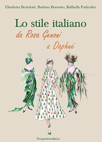 Lo stile italiano. Da Rosa Genoni a Daphné - Elisabetta Bertolotti, Barbara Borsotto, Raffaella Podreider - Libro Prospettiva Editrice 2024 | Libraccio.it