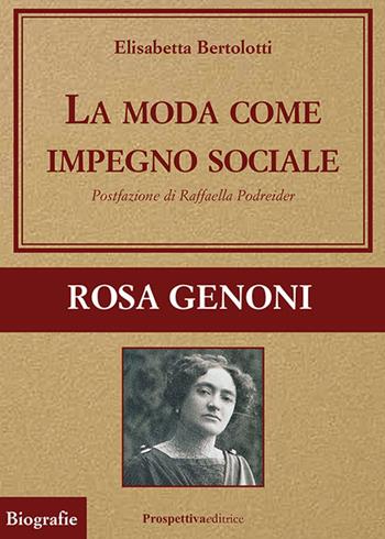 La moda come impegno sociale. Rosa Genoni - Elisabetta Bertolotti - Libro Prospettiva Editrice 2024, Grandi vite | Libraccio.it