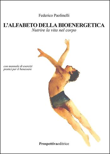L'alfabeto della bioenergetica. Nutrire la vita nel corpo - Federico Paolinelli - Libro Prospettiva Editrice 2026, Sport & Benessere | Libraccio.it