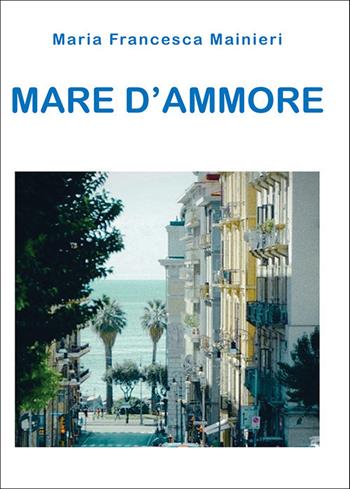 Mare d'ammore - Maria Francesca Mainieri - Libro Prospettiva Editrice 2025, I fiori | Libraccio.it