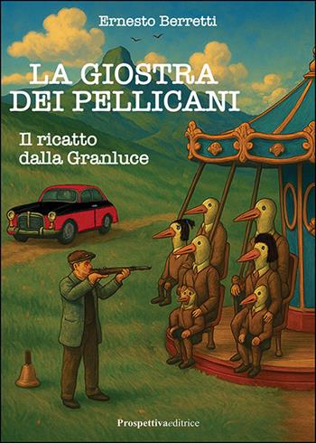 Il ricatto dalla Granluce. La giostra dei pellicani - Ernesto Berretti - Libro Prospettiva Editrice 2025, Foglio | Libraccio.it