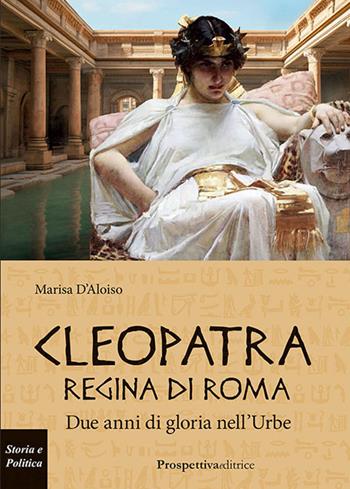 Cleopatra regina di Roma. Due anni di gloria nell'Urbe - Marisa D'Aloiso - Libro Prospettiva Editrice 2025, Costellazione Orione | Libraccio.it