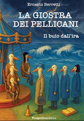 La giostra dei pellicani. Il buio dall’ira. Nuova ediz.