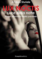 Lux noctis. Luce della notte. Amori attraverso realtà parallele