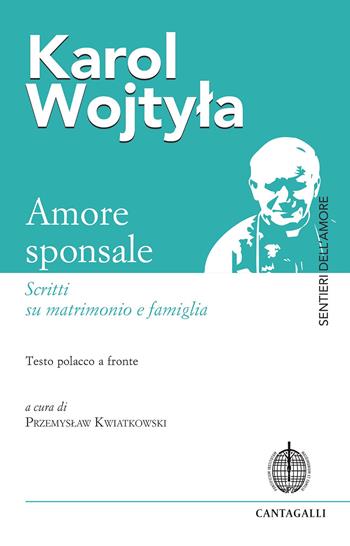 Amore sponsale. Scritti su matrimonio e famiglia. Testo polacco a fronte - Giovanni Paolo II, Giovanni Paolo II - Libro Cantagalli 2021, Sentieri dell'amore | Libraccio.it