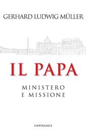 Il papa. Ministero e missione