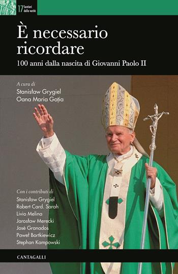 È necessario ricordare. 100 anni dalla nascita di Giovanni Paolo II - Oana Gotia - Libro Cantagalli 2021, Sentieri della verità | Libraccio.it