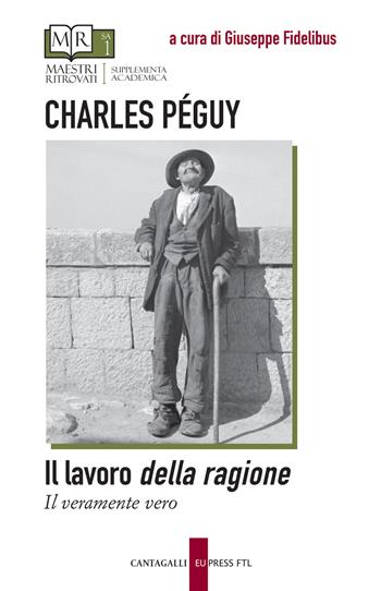 Il lavoro della ragione-Il veramente vero. Testo originale a fronte - Charles Péguy - Libro Cantagalli 2021, Maestri ritrovati. Supplementa Academica | Libraccio.it