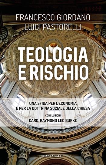 Teologia e rischio. Una sfida per l'economia e per la dottrina sociale della Chiesa - Francesco Giordano, Luigi Pastorelli - Libro Cantagalli 2022 | Libraccio.it