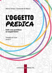 L'oggetto predica. Dalle cose quotidiane ai Vangeli festivi. Vangelo di Luca. Anno C