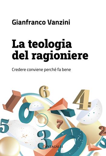 La teologia del ragioniere. Credere conviene perché fa bene - Gianfranco Vanzini - Libro Cantagalli 2022 | Libraccio.it