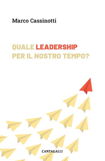 Quale leadership per il nostro tempo. Abitare la complessità da protagonisti - Marco Cassinotti - Libro Cantagalli 2022 | Libraccio.it