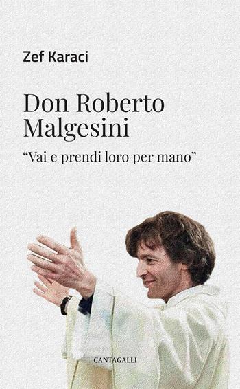 Don Roberto Malgesini. «Vai e prendi loro per mano» - Zef Karaci - Libro Cantagalli 2022 | Libraccio.it