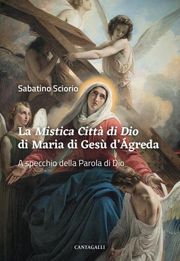 La «Mistica città di Dio» di Maria di Gesù d'Ágreda. A specchio della Parola di Dio - Sabatino Sciorio - Libro Cantagalli 2022 | Libraccio.it
