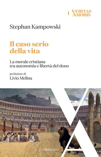 Il caso serio della vita. La morale cristiana tra autonomia e libertà del dono - Stephan Kampowski - Libro Cantagalli 2022, Veritas amoris | Libraccio.it