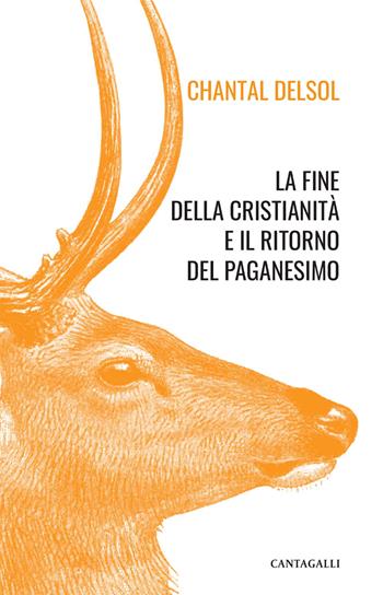 La fine della cristianità e il ritorno del paganesimo - Chantal Delsol - Libro Cantagalli 2022 | Libraccio.it