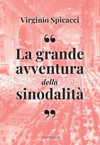 La grande avventura della sinodalità. In tempi di confusione e disorientamento - Virginio Spicacci - Libro Cantagalli 2022 | Libraccio.it