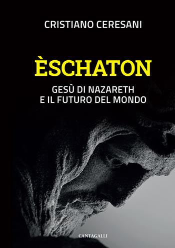 Èschaton. Gesù di Nazareth e il futuro del mondo - Cristiano Ceresani - Libro Cantagalli 2023 | Libraccio.it