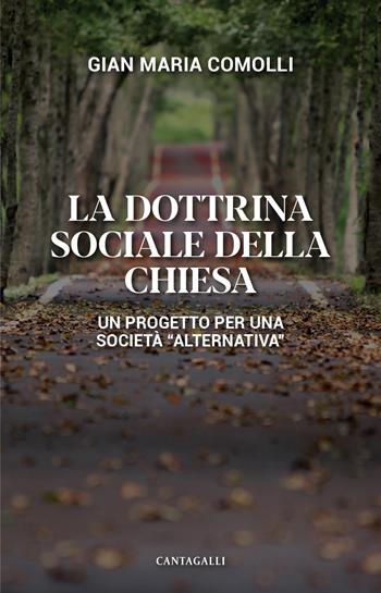 La dottrina sociale della Chiesa. Un progetto per una società «alternativa» - Gian Maria Comolli - Libro Cantagalli 2023 | Libraccio.it