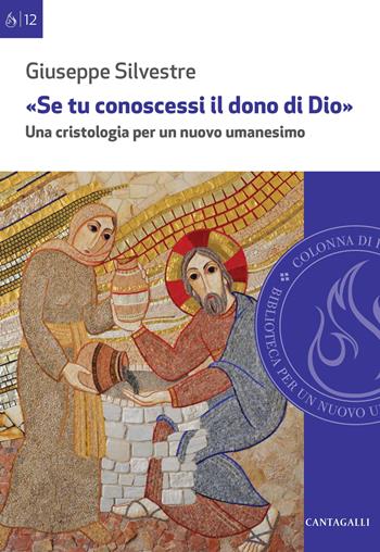«Se tu conoscessi il dono di Dio». Una cristologia per un nuovo umanesimo - Giuseppe Silvestre - Libro Cantagalli 2023, Colonna di fuoco | Libraccio.it