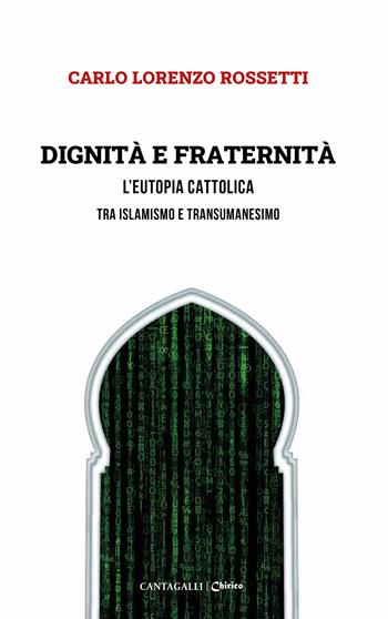 Dignità e fraternità. L'eutopia cattolica tra islamismo e transumanesimo - Carlo Lorenzo Rossetti - Libro Cantagalli 2023 | Libraccio.it