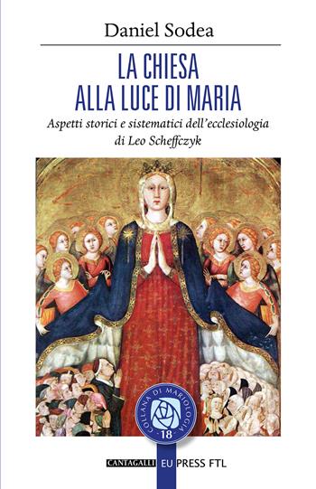 La Chiesa alla luce di Maria. Aspetti storici e sistematici dell’ecclesiologia di Leo Scheffczyk - Daniel Sodea - Libro Cantagalli 2023, Collana di mariologia | Libraccio.it