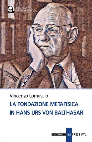 La fondazione metafisica in Hans Urs von Balthasar - Vincenzo Lomuscio - Libro Cantagalli 2023, Balthasariana | Libraccio.it