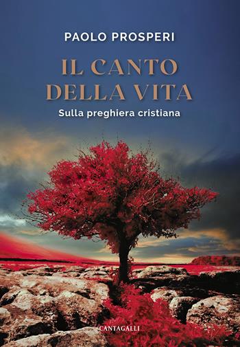 Il canto della vita. Sulla preghiera cristiana - Paolo Prosperi - Libro Cantagalli 2023 | Libraccio.it