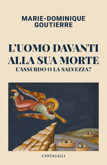 L'uomo davanti alla sua morte. L'assurdo o la salvezza? - Marie-Dominique Goutierre - Libro Cantagalli 2023 | Libraccio.it