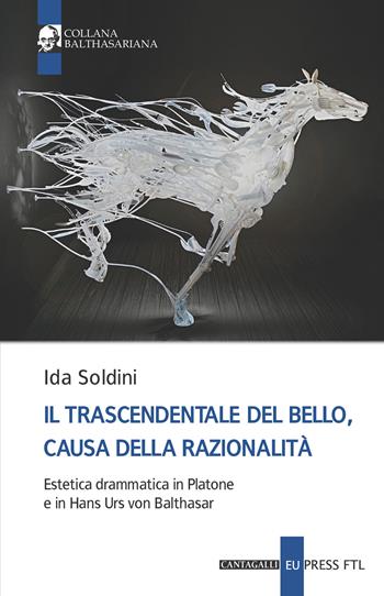 Il trascendentale del bello, causa della razionalità. Estetica drammatica in Platone e in Hans Urs von Balthasar - Ida Soldini - Libro Cantagalli 2024, Balthasariana | Libraccio.it