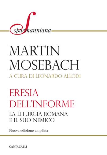 L'eresia dell'informe. La liturgia romana e il suo nemico. Nuova ediz. - Martin Mosebach - Libro Cantagalli 2023, Spaemanniana | Libraccio.it