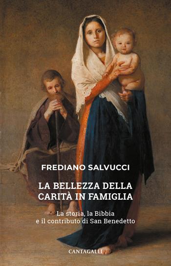 La bellezza della carità in famiglia. La storia, la Bibbia e il contributo di san Benedetto - Frediano Salvucci - Libro Cantagalli 2023 | Libraccio.it