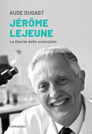 Jérôme Lejeune. La libertà dello scienziato - Aude Dugast - Libro Cantagalli 2023 | Libraccio.it
