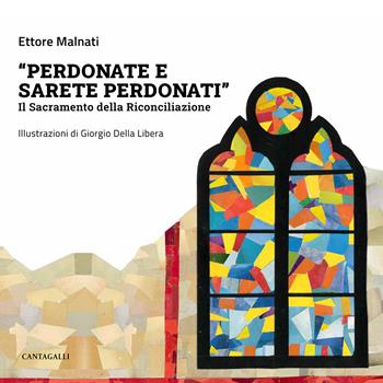 «Perdonate e sarete perdonati». Il sacramento della Riconciliazione - Ettore Malnati - Libro Cantagalli 2023 | Libraccio.it