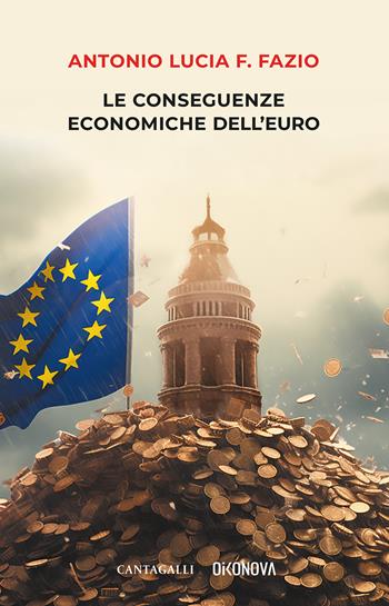 Le conseguenze economiche dell'euro - Antonio Lucia F. Fazio - Libro Cantagalli 2023 | Libraccio.it