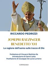 Joseph Ratzinger Benedetto XVI. La ragione dell'uomo sulle tracce di Dio