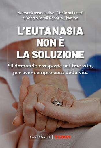 L'eutanasia non è la soluzione. 50 domande e risposte sul fine vita, per aver sempre cura della vita  - Libro Cantagalli 2024 | Libraccio.it