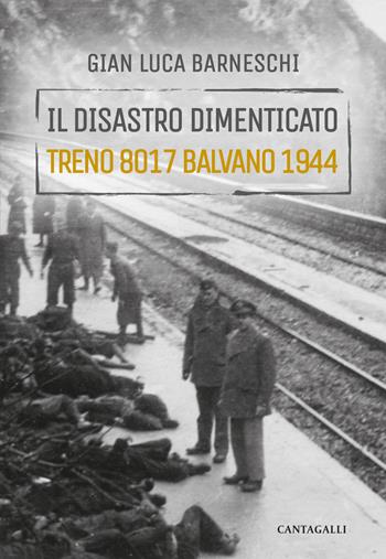 Il disastro dimenticato. Treno 8017 Balvano 1944 - Gianluca Barneschi - Libro Cantagalli 2024 | Libraccio.it