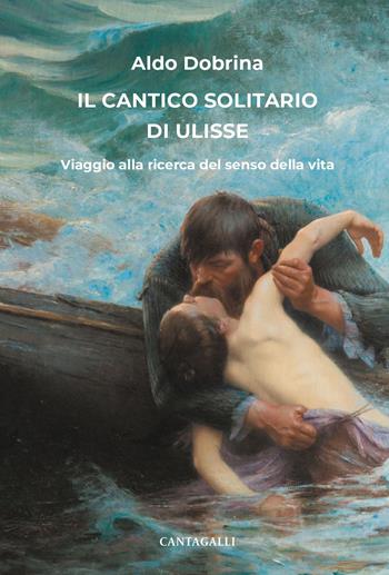 Il cantico solitario di Ulisse. Viaggio alla ricerca del senso della vita - Aldo Dobrina - Libro Cantagalli 2024 | Libraccio.it