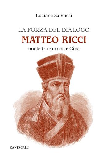 La forza del dialogo Matteo Ricci. Ponte tra Europa e Cina - Luciana Salvucci - Libro Cantagalli 2024 | Libraccio.it