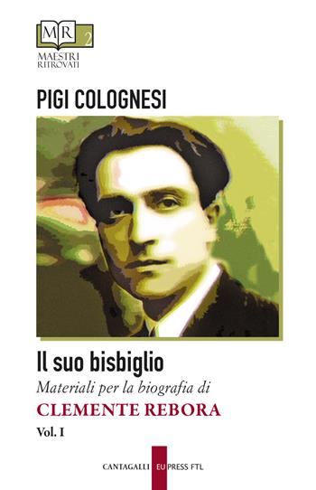 Il suo bisbiglio. Materiali per la biografia di Clemente Rebora. Vol. 1 - Pigi Colognesi - Libro Cantagalli 2024, Maestri ritrovati | Libraccio.it