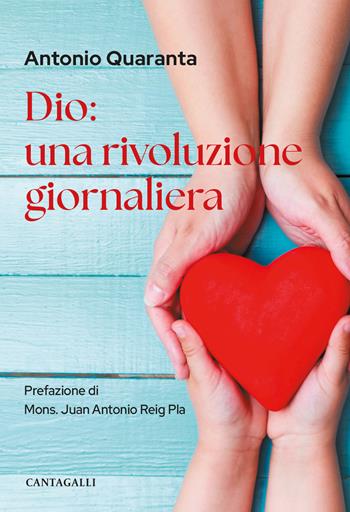 Dio: una rivoluzione giornaliera - Antonio Quaranta - Libro Cantagalli 2024 | Libraccio.it